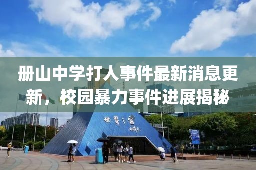 冊山中學(xué)打人事件最新消息更新，校園暴力事件進展揭秘