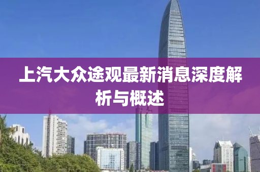 上汽大眾途觀最新消息深度解析與概述