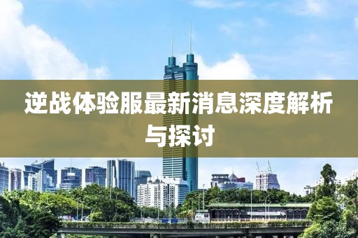 逆戰(zhàn)體驗(yàn)服最新消息深度解析與探討