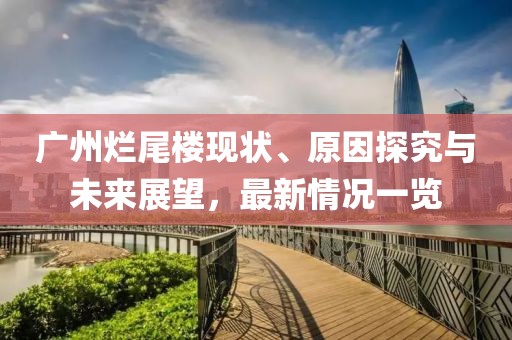 廣州爛尾樓現(xiàn)狀、原因探究與未來展望，最新情況一覽