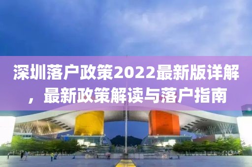 深圳落戶政策2022最新版詳解，最新政策解讀與落戶指南
