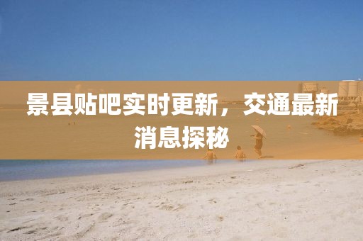 景縣貼吧實(shí)時(shí)更新，交通最新消息探秘