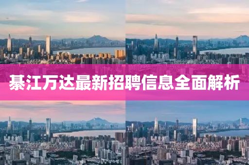 綦江萬達(dá)最新招聘信息全面解析
