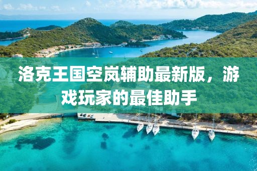 洛克王國(guó)空嵐輔助最新版，游戲玩家的最佳助手