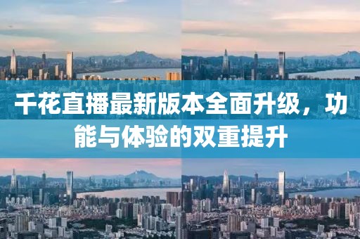 千花直播最新版本全面升級，功能與體驗的雙重提升