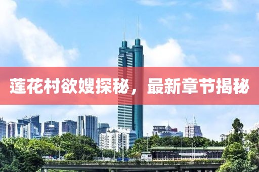 蓮花村欲嫂探秘，最新章節(jié)揭秘