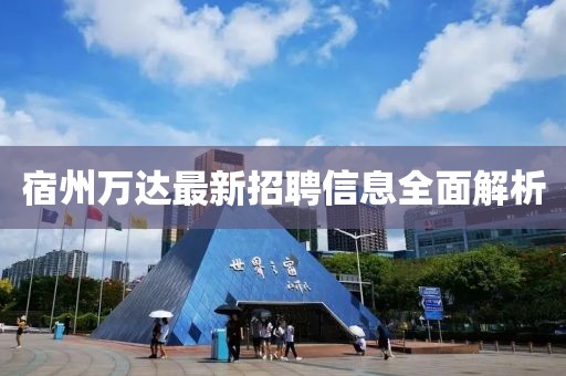宿州萬達最新招聘信息全面解析