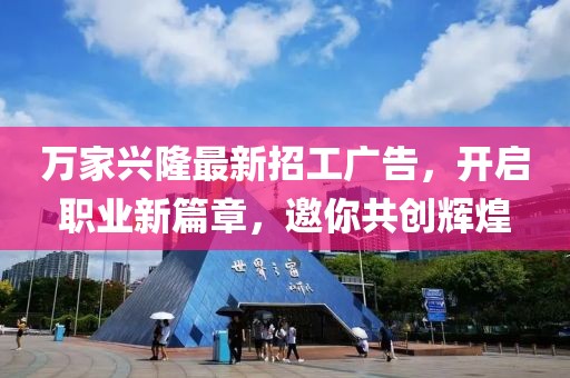 萬(wàn)家興隆最新招工廣告，開(kāi)啟職業(yè)新篇章，邀你共創(chuàng)輝煌