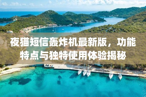 夜貓短信轟炸機最新版，功能特點與獨特使用體驗揭秘