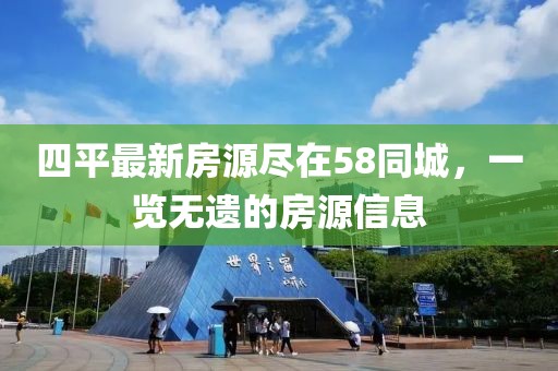四平最新房源盡在58同城，一覽無遺的房源信息