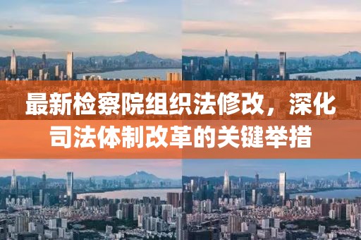 最新檢察院組織法修改，深化司法體制改革的關鍵舉措