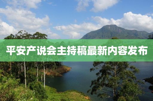 平安產(chǎn)說會主持稿最新內(nèi)容發(fā)布