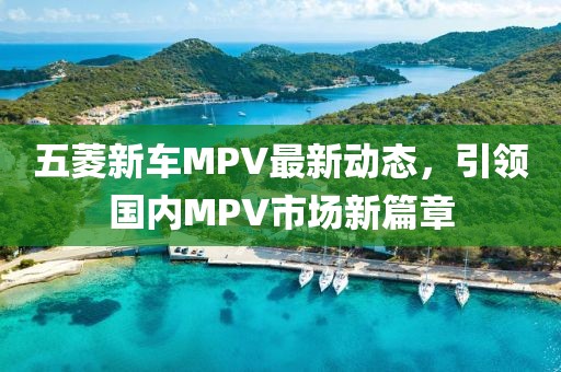 五菱新車MPV最新動態(tài)，引領(lǐng)國內(nèi)MPV市場新篇章