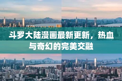 斗羅大陸漫畫最新更新，熱血與奇幻的完美交融