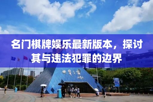 名門棋牌娛樂最新版本，探討其與違法犯罪的邊界
