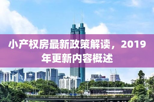 小產權房最新政策解讀，2019年更新內容概述