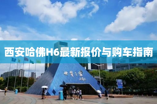 西安哈佛H6最新報(bào)價(jià)與購車指南