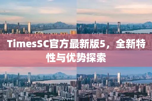 TimesSC官方最新版5，全新特性與優(yōu)勢探索