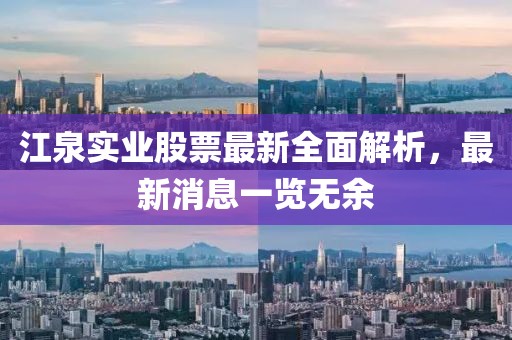 江泉實(shí)業(yè)股票最新全面解析，最新消息一覽無余