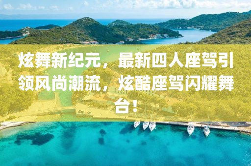 炫舞新紀(jì)元，最新四人座駕引領(lǐng)風(fēng)尚潮流，炫酷座駕閃耀舞臺(tái)！