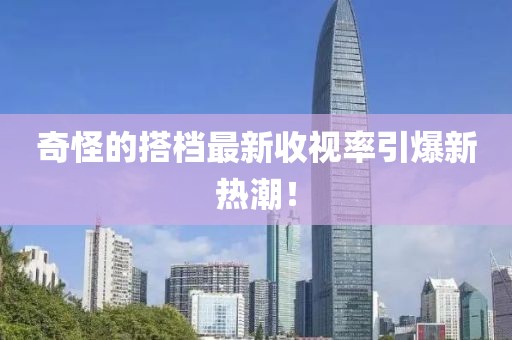 奇怪的搭檔最新收視率引爆新熱潮！