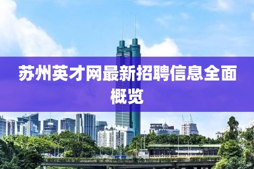 蘇州英才網(wǎng)最新招聘信息全面概覽