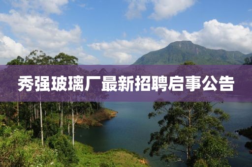 秀強玻璃廠最新招聘啟事公告