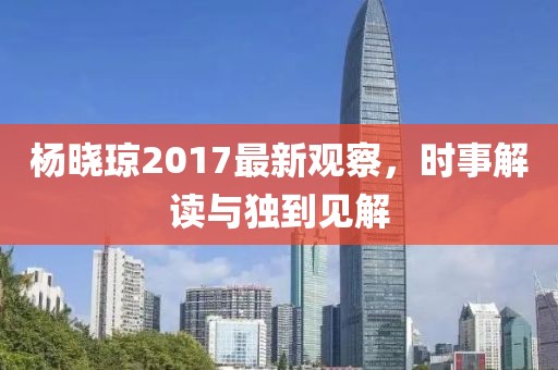 楊曉瓊2017最新觀察，時事解讀與獨到見解