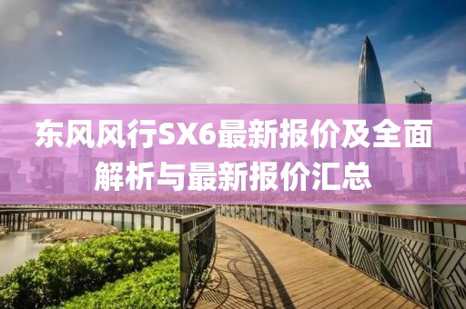 東風風行SX6最新報價及全面解析與最新報價匯總