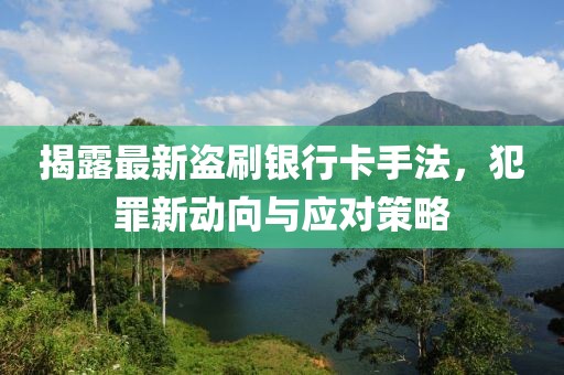 揭露最新盜刷銀行卡手法，犯罪新動向與應(yīng)對策略