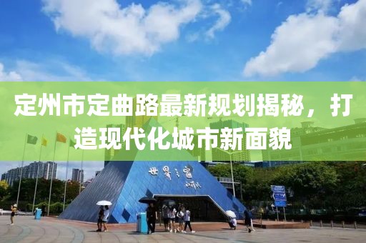 定州市定曲路最新規(guī)劃揭秘，打造現(xiàn)代化城市新面貌
