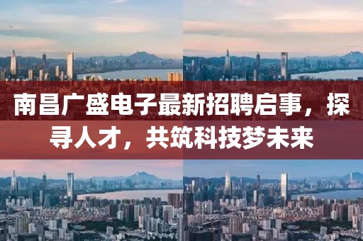 南昌廣盛電子最新招聘啟事，探尋人才，共筑科技?jí)粑磥?lái)