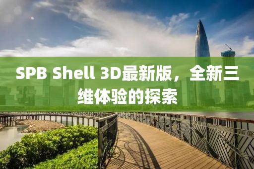 SPB Shell 3D最新版，全新三維體驗(yàn)的探索