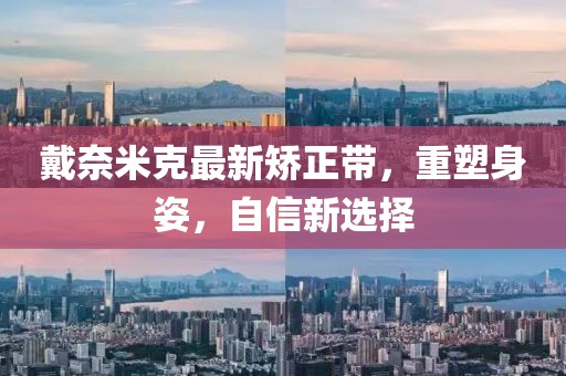 戴奈米克最新矯正帶，重塑身姿，自信新選擇