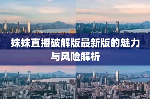 妹妹直播破解版最新版的魅力與風(fēng)險(xiǎn)解析