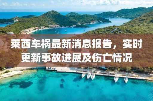 萊西車禍最新消息報告，實時更新事故進展及傷亡情況