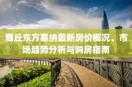 商丘東方塞納最新房?jī)r(jià)概況、市場(chǎng)趨勢(shì)分析與購(gòu)房指南
