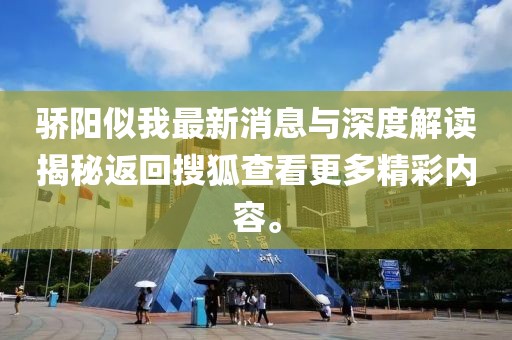 驕陽似我最新消息與深度解讀揭秘返回搜狐查看更多精彩內(nèi)容。