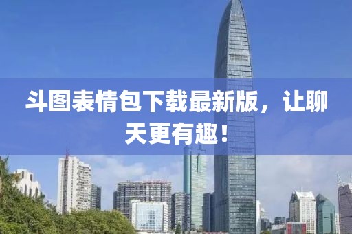 斗圖表情包下載最新版，讓聊天更有趣！
