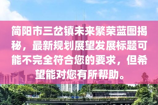 簡(jiǎn)陽(yáng)市三岔鎮(zhèn)未來(lái)繁榮藍(lán)圖揭秘，最新規(guī)劃展望發(fā)展標(biāo)題可能不完全符合您的要求，但希望能對(duì)您有所幫助。