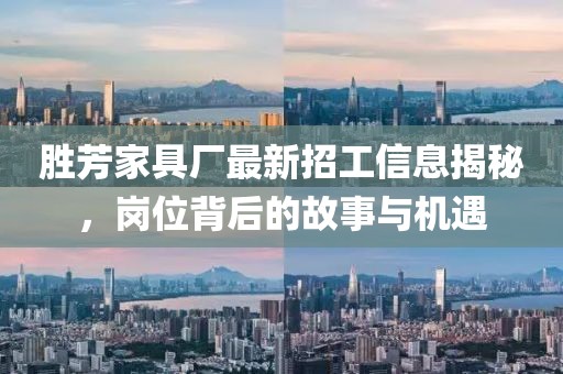 勝芳家具廠最新招工信息揭秘，崗位背后的故事與機遇