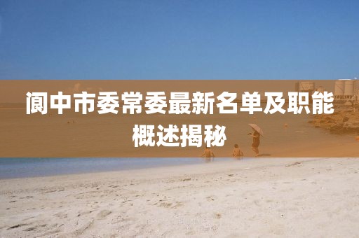 閬中市委常委最新名單及職能概述揭秘