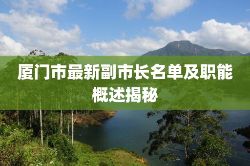 廈門市最新副市長名單及職能概述揭秘