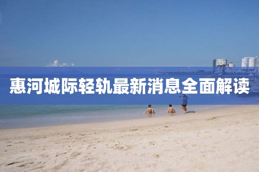惠河城際輕軌最新消息全面解讀