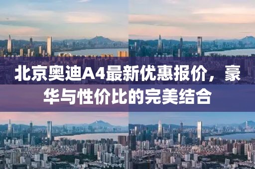 北京奧迪A4最新優(yōu)惠報價，豪華與性價比的完美結(jié)合