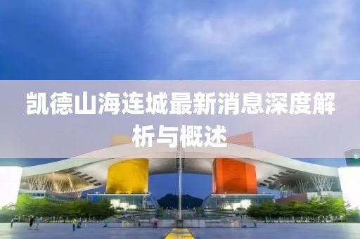 凱德山海連城最新消息深度解析與概述