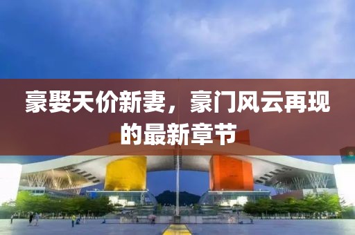 豪娶天價新妻，豪門風(fēng)云再現(xiàn)的最新章節(jié)