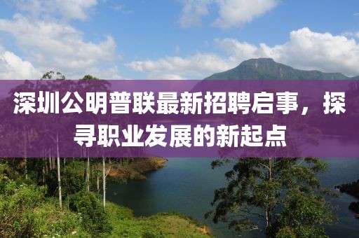 深圳公明普聯(lián)最新招聘啟事，探尋職業(yè)發(fā)展的新起點