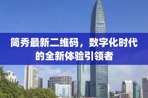 簡秀最新二維碼，數(shù)字化時代的全新體驗引領者
