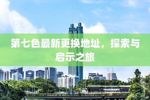 第七色最新更換地址，探索與啟示之旅